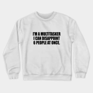 I'm a multitasker I can disappoint 6 people at once Crewneck Sweatshirt